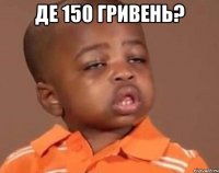 де 150 гривень? 