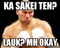 ka sakei ten? lauk? mh okay