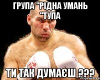 група "рідна умань "тупа ти так думаєш ???