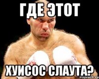 где этот хуисос слаута?