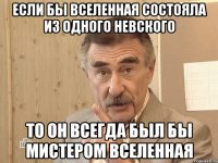 если бы вселенная состояла из одного невского то он всегда был бы мистером вселенная