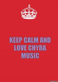 Keep calm and love chyra music