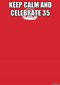 keep calm and celebrate 35 