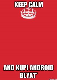 keep calm and kupi android blyat'