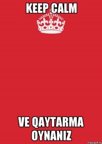 keep calm ve qaytarma oynanız