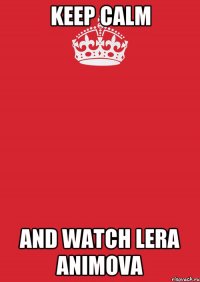 keep calm and watch lera animova