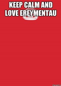 keep calm and love ereymentau 