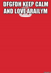 dfgfdh keep calm and love arailym 