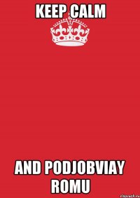 keep calm and podjobviay romu