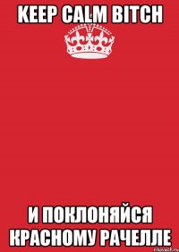 keep calm bitch и поклоняйся красному рачелле