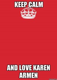 keep calm and love karen armen