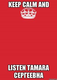 keep calm and listen tamara сергеевна