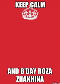 keep calm and b'day roza zhakhina