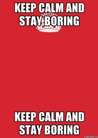 keep calm and stay boring keep calm and stay boring