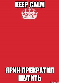 keep calm ярик прекратил шутить