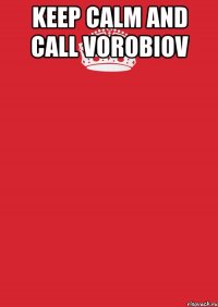 keep calm and call vorobiov 