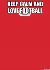 keep calm and love football 