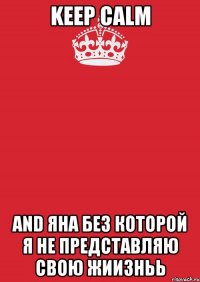 keep calm and яна без которой я не представляю свою жиизньь