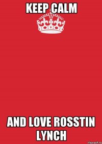 keep calm аnd love rosstin lynch