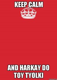 keep calm and harkay do toy tyolki