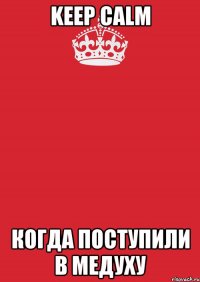 keep calm когда поступили в медуху