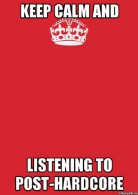 keep calm and listening to post-hardcore