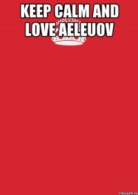 keep calm and love aeleuov 