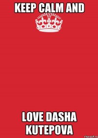 keep calm and love dasha kutepova