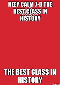 keep calm 7-в the best class in history the best class in history