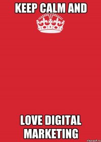 keep calm and love digital marketing