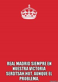  real madrid siempre en nuestra victoria serdtsah.hot, aunque el problema.