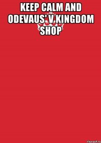 keep calm and odevaus' v kingdom shop 