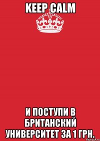 keep calm и поступи в британский университет за 1 грн.