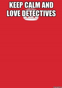 keep calm and love deteсtives 