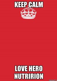 keep calm love hero nutririon