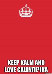  keep kalm and love сашулечка