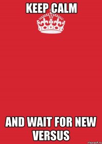 keep calm and wait for new versus