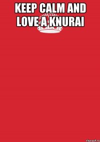 keep calm and love a knurai 