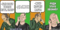 -КАк зовут твоего котэ, олег? -дымок -мою кошку маша -ради этого звонил?