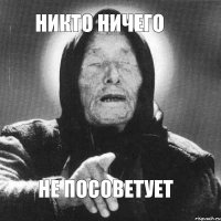 Никто ничего не посоветует