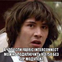  а что если fabric interconnect можно подключить к 3750 без sfp модулей?