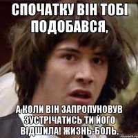 спочатку він тобі подобався, а коли він запропуновув зустрічатись ти його відшила! жизнь-боль.