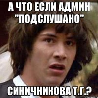 а что если админ "подслушано" синичникова т.г.?