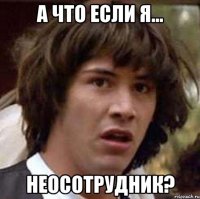 а что если я... неосотрудник?