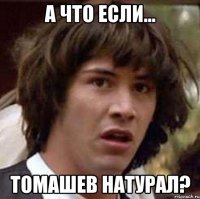 а что если... томашев натурал?