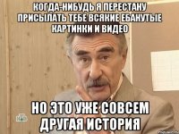 когда-нибудь я перестану присылать тебе всякие ебанутые картинки и видео но это уже совсем другая история