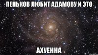 пеньков любит адамову и это ахуенна