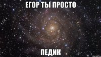 егор ты просто педик