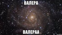 валера валераа