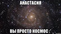 анастасия вы просто космос :*